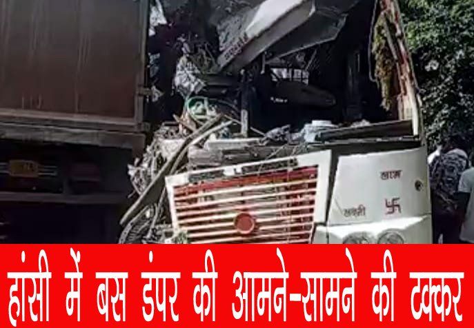 हांसी में बस और डंपर की आमने-सामने टक्कर, 