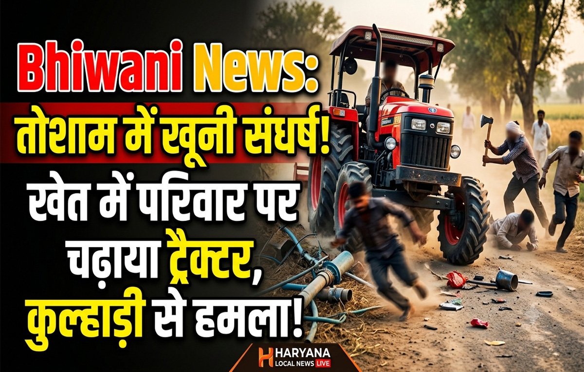 Bhiwani News: तोशाम में खूनी संघर्ष, खेत में काम कर रहे परिवार पर चढ़ाया ट्रैक्टर; कुल्हाड़ी से हमला