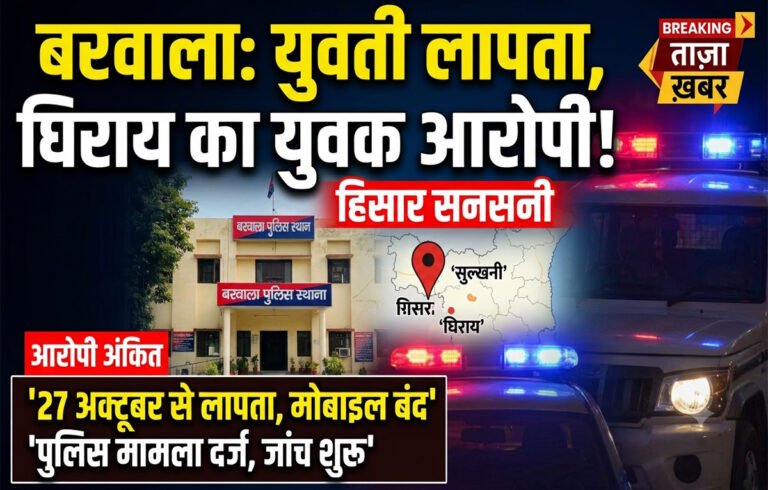 बरवाला के सुलखनी से युवती लापता, घिराय के युवक पर भगा ले जाने का आरोप, Hisar News Today