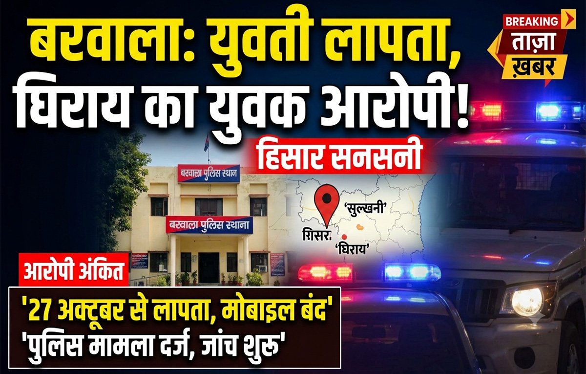 बरवाला के सुलखनी से युवती लापता, घिराय के युवक पर भगा ले जाने का आरोप, Hisar News Today