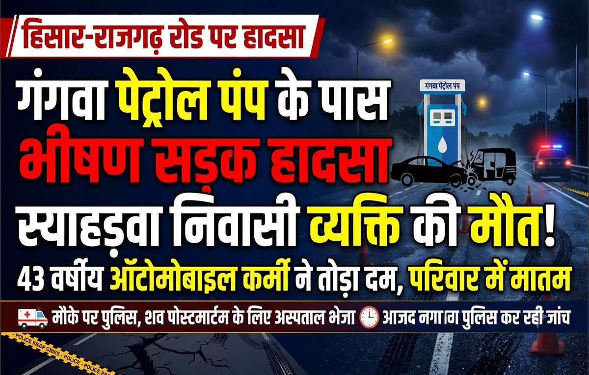 हिसार-राजगढ़ रोड पर दर्दनाक हादसा: गंगवा पेट्रोल पंप के पास ऑटोमोबाइल कर्मी की मौत, जांच में जुटी पुलिस