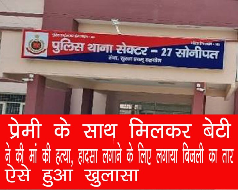 Sonipat Murder Case: सोनीपत में मां की हत्या कर करंट का बनाया बहाना; पोस्टमार्टम में खुला राज